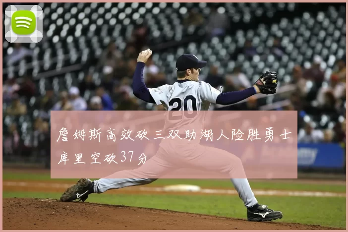 詹姆斯高效砍三双助湖人险胜勇士库里空砍37分