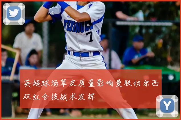 英超球场草皮质量影响曼联切尔西双红会技战术发挥