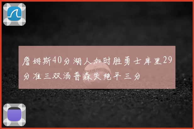 詹姆斯40分湖人加时胜勇士库里29分准三双汤普森失绝平三分